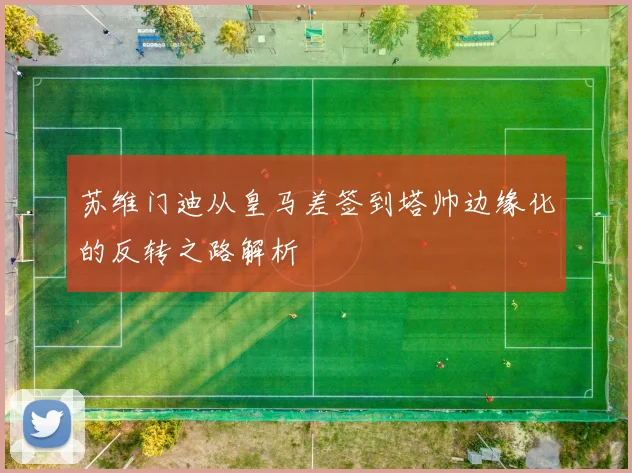 苏维门迪从皇马差签到塔帅边缘化的反转之路解析